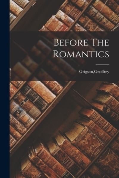 Cover for Geoffrey Grigson · Before The Romantics (Paperback Book) (2021)