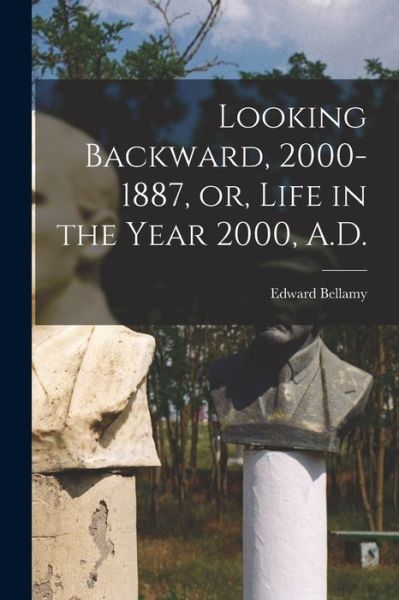 Cover for Edward 1850-1898 Bellamy · Looking Backward, 2000-1887, or, Life in the Year 2000, A.D. (Paperback Book) (2021)