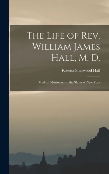 Cover for Hall Rosetta Sherwood · Life of Rev. William James Hall, M. D. (Buch) (2022)