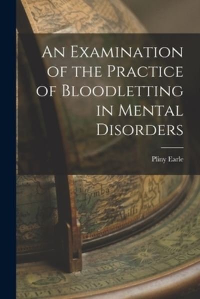Cover for Pliny Earle · Examination of the Practice of Bloodletting in Mental Disorders (Book) (2022)