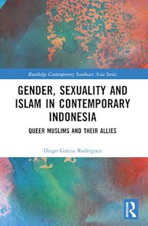 Cover for Garcia Rodriguez, Diego (University of Nottingham, UK) · Gender, Sexuality and Islam in Contemporary Indonesia: Queer Muslims and their Allies - Routledge Contemporary Southeast Asia Series (Paperback Book) (2024)