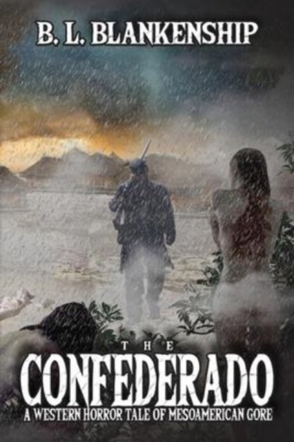 The Confederado: A Western Horror Tale of MesoAmerican Gore - B L Blankenship - Boeken - IngramSpark - 9781087920825 - 14 februari 2022