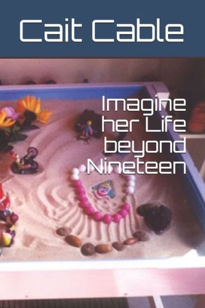 Cover for Cait Cable · Imagine Her Life Beyond Nineteen (Book) (2019)