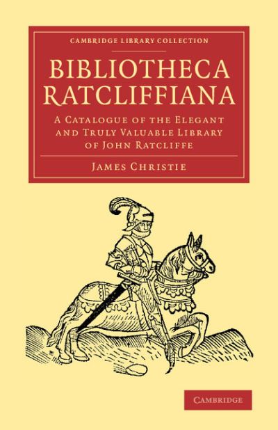 Cover for James Christie · Bibliotheca Ratcliffiana: A Catalogue of the Elegant and Truly Valuable Library of John Ratcliffe - Cambridge Library Collection - History of Printing, Publishing and Libraries (Paperback Book) (2013)