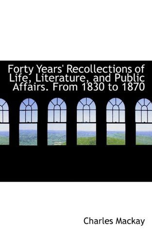 Cover for Charles Mackay · Forty Years' Recollections of Life, Literature, and Public Affairs. from 1830 to 1870 (Paperback Book) (2009)