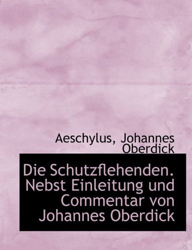 Cover for Aeschylus · Die Schutzflehenden. Nebst Einleitung Und Commentar Von Johannes Oberdick (Innbunden bok) [German edition] (2009)
