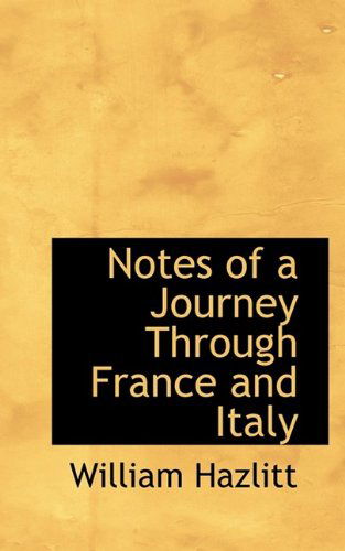 Notes of a Journey Through France and Italy - William Hazlitt - Kirjat - BiblioLife - 9781116761825 - tiistai 3. marraskuuta 2009