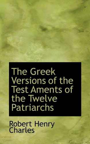 The Greek Versions of the Test Aments of the Twelve Patriarchs - Robert Henry Charles - Books - BiblioLife - 9781117438825 - November 25, 2009