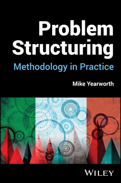 Cover for Yearworth, Mike (University of Exeter Business School, UK) · Problem Structuring: Methodology in Practice (Hardcover Book) (2024)