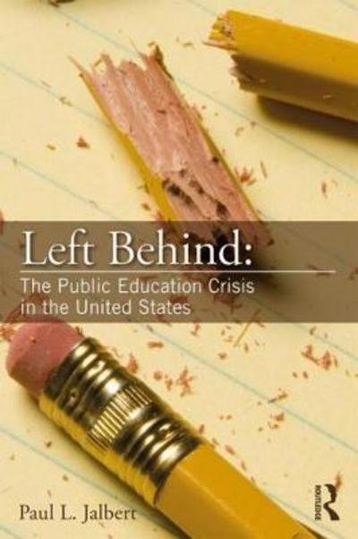 Cover for Jalbert, Paul (University of Connecticut, USA) · Left Behind: The Public Education Crisis in the United States (Taschenbuch) (2018)
