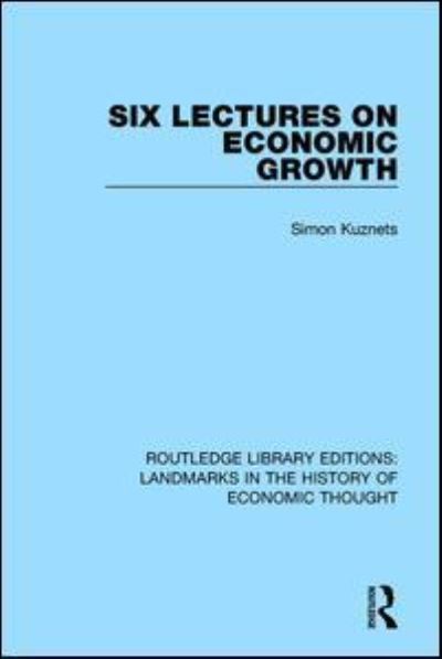 Cover for Simon Kuznets · Six Lectures on Economic Growth - Routledge Library Editions: Landmarks in the History of Economic Thought (Hardcover Book) (2016)