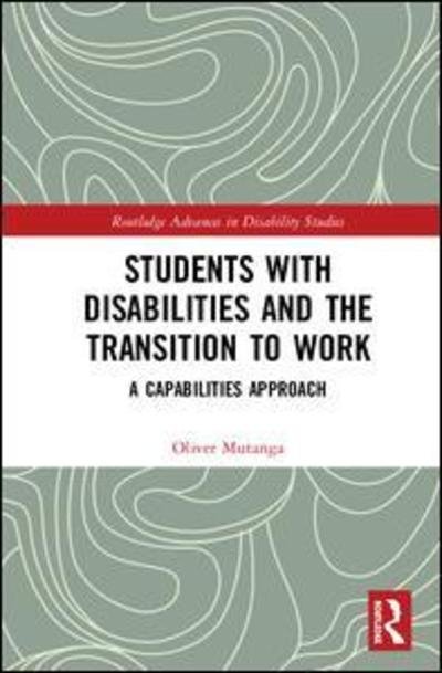 Cover for Mutanga, Oliver (University of Oslo, Norway) · Students with Disabilities and the Transition to Work: A Capabilities Approach - Routledge Advances in Disability Studies (Hardcover Book) (2019)
