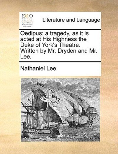 Cover for Nathaniel Lee · Oedipus: a Tragedy, As It is Acted at His Highness the Duke of York's Theatre. Written by Mr. Dryden and Mr. Lee. (Taschenbuch) (2010)