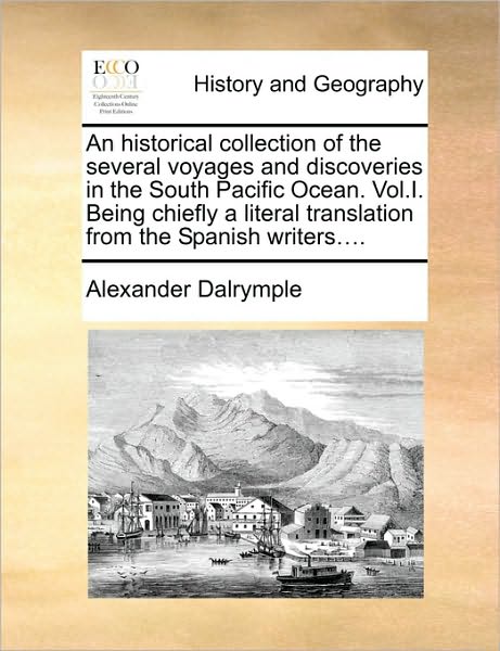 Cover for Alexander Dalrymple · An Historical Collection of the Several Voyages and Discoveries in the South Pacific Ocean. Vol.i. Being Chiefly a Literal Translation from the Spanish W (Taschenbuch) (2010)
