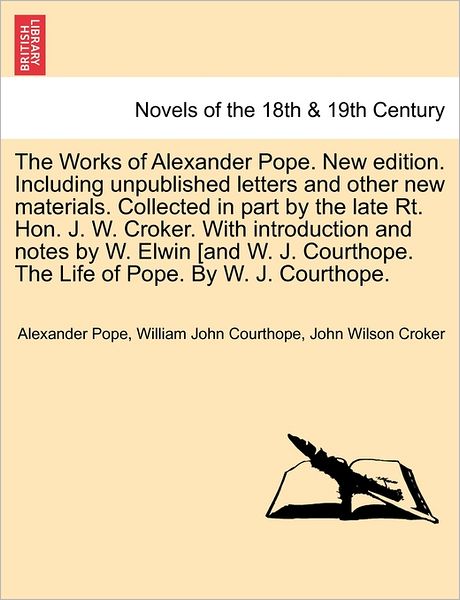 The Works of Alexander Pope. New Edition. Including Unpublished Letters and Other New Materials. Collected in Part by the Late Rt. Hon. J. W. Croker. - Alexander Pope - Książki - British Library, Historical Print Editio - 9781241344825 - 24 marca 2011