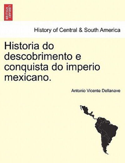 Cover for Antonio Vicente Dellanave · Historia Do Descobrimento E Conquista Do Imperio Mexicano. (Paperback Book) (2011)