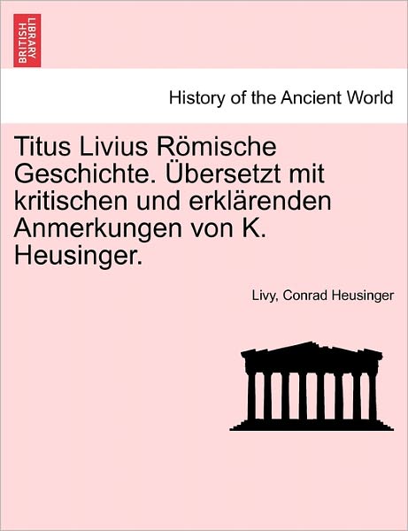 Cover for Livy · Titus Livius R Mische Geschichte. Bersetzt Mit Kritischen Und Erkl Renden Anmerkungen Von K. Heusinger. (Taschenbuch) (2011)