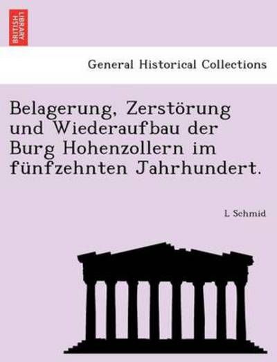 Cover for L Schmid · Belagerung, Zerstorung Und Wiederaufbau Der Burg Hohenzollern Im Funfzehnten Jahrhundert. (Paperback Book) (2011)