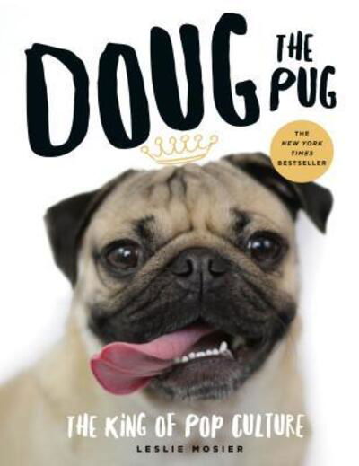 Doug the Pug: The King of Pop Culture - Leslie Mosier - Books - St. Martin's Publishing Group - 9781250100825 - November 1, 2016