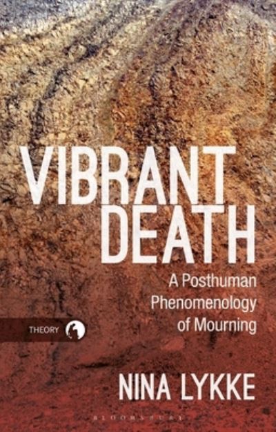 Cover for Lykke, Professor Nina (Linkoping Univesity, Sweden and Aarhus University, Denmark) · Vibrant Death: A Posthuman Phenomenology of Mourning - Theory in the New Humanities (Paperback Book) (2023)