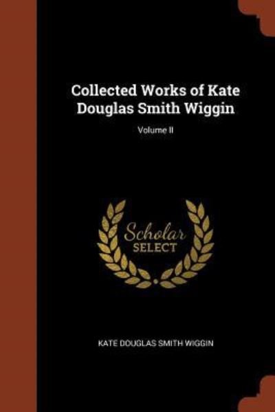 Cover for Kate Douglas Smith Wiggin · Collected Works of Kate Douglas Smith Wiggin; Volume II (Pocketbok) (2017)