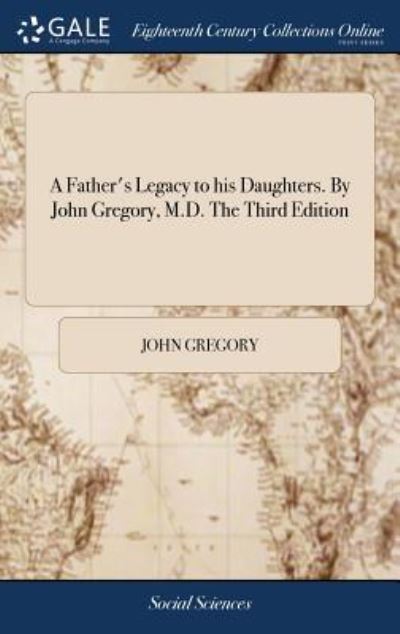 Cover for John Gregory · A Father's Legacy to His Daughters. by John Gregory, M.D. the Third Edition (Gebundenes Buch) (2018)