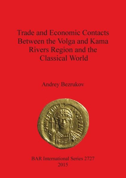 Cover for Andrey Bezrukov · Trade and economic contacts between the Volga and Kama Rivers region and the classical world (Book) (2015)