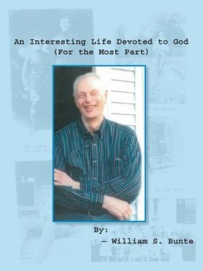 An Interesting Life Devoted to God - William  S. Bunte - Books - Trafford - 9781412094825 - May 10, 2017