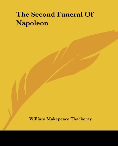The Second Funeral of Napoleon - William Makepeace Thackeray - Books - Kessinger Publishing, LLC - 9781419181825 - June 17, 2004