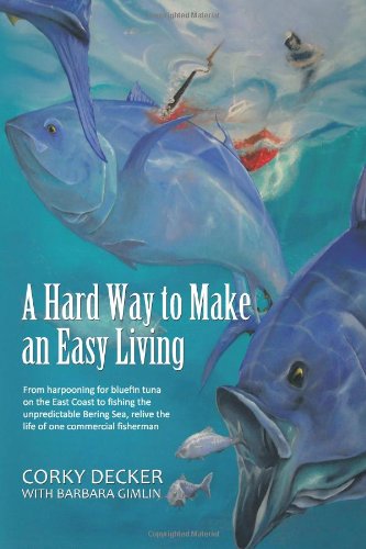 Cover for Corky Decker · A   Hard Way to Make an Easy Living: from Harpooning for Bluefin Tuna on the East Coast to Fishing the Unpredictable Bering Sea, Relive the Life of on (Paperback Book) (2011)