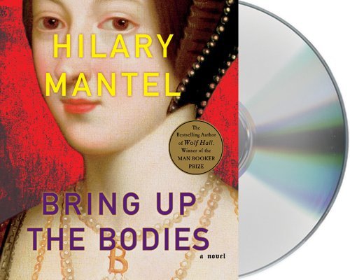Cover for Hilary Mantel · Bring Up the Bodies: a Novel (John Macrae Books) (Lydbok (CD)) [Unabridged edition] (2012)