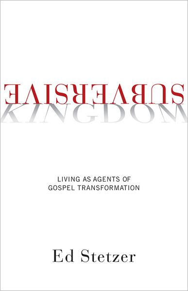 Subversive Kingdom: Living as Agents of Gospel Transformation - Ed Stetzer - Books - Broadman & Holman Publishers - 9781433673825 - May 1, 2012