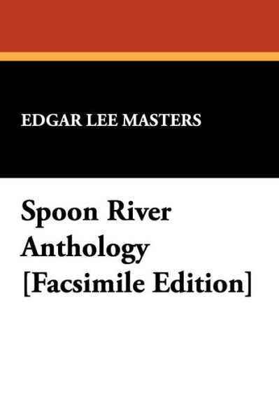 Spoon River Anthology [facsimile Edition] - Edgar Lee Masters - Books - Wildside Press - 9781434478825 - 2009