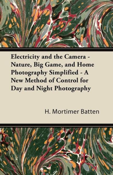 Cover for H. Mortimer Batten · Electricity and the Camera - Nature, Big Game, and Home Photography Simplified - A New Method of Control for Day and Night Photography (Paperback Book) (2011)