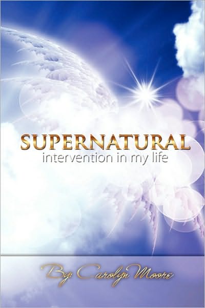 Cover for Carolyn a Moore · Supernatural Intervention in My Life (Paperback Book) (2010)