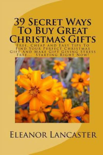 39 Secret Ways To Buy Great Christmas Gifts - Eleanor Lancaster - Books - Createspace Independent Publishing Platf - 9781449964825 - December 1, 2009