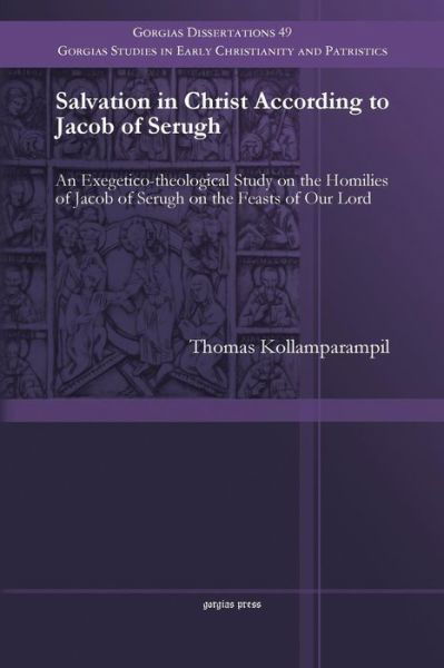 Cover for Thomas Kollamparampil · Salvation in Christ According to Jacob of Serugh: An Exegetico-theological Study on the Homilies of Jacob of Serugh on the Feasts of Our Lord - Gorgias Studies in Early Christianity and Patristics (Paperback Book) (2014)