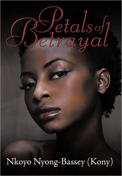 Cover for Nyong-bassey (Kony), Nkoyo · Petals of Betrayal (Hardcover Book) (2011)
