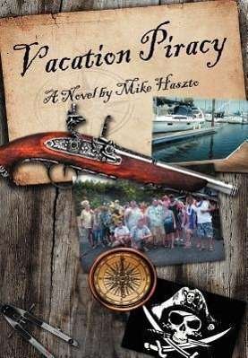 Vacation Piracy - Mike Haszto - Kirjat - Authorhouse - 9781468505825 - keskiviikko 14. joulukuuta 2011