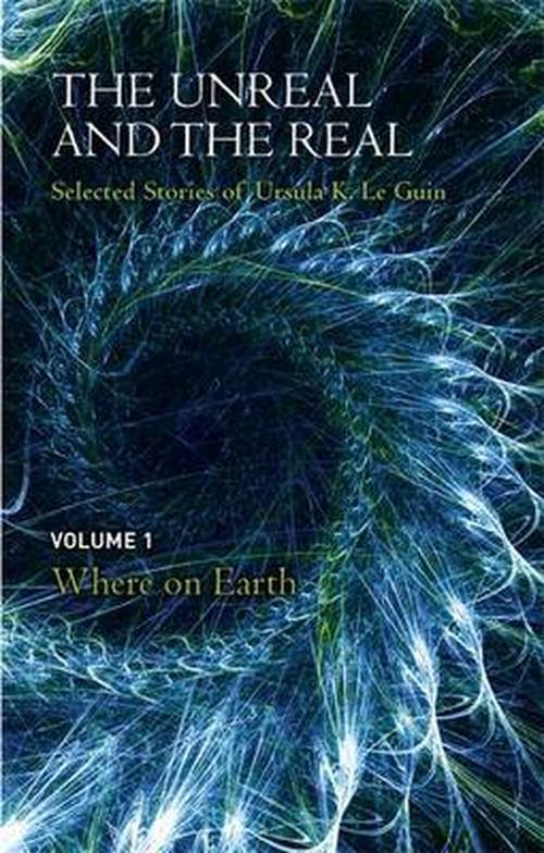 Cover for Ursula K. Le Guin · Unreal and the real: Unreal and the Real Volume Two: Where On Earth (Inbunden Bok) (2014)