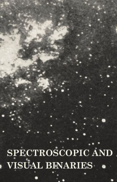 Spectroscopic and Visual Binaries - Frank Schlesinger - Books - Read Books - 9781473301825 - April 2, 2013