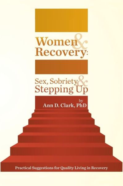 Cover for Clark, Ann D, PhD · Women &amp; Recovery: Sex, Sobriety, &amp; Stepping Up: Practical Suggestions for Quality Living in Recovery (Paperback Book) (2013)