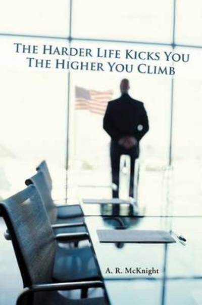 Cover for A R Mcknight · The Harder Life Kicks You the Higher You Climb (Paperback Book) (2012)