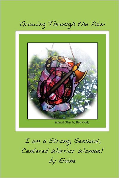 Growing Through the Pain: I Am a Strong, Sensual, Centered Warrior Woman - Elaine - Książki - Createspace - 9781479200825 - 18 września 2012