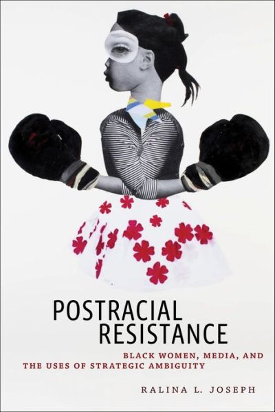 Cover for Ralina L. Joseph · Postracial Resistance: Black Women, Media, and the Uses of Strategic Ambiguity - Critical Cultural Communication (Hardcover Book) (2018)