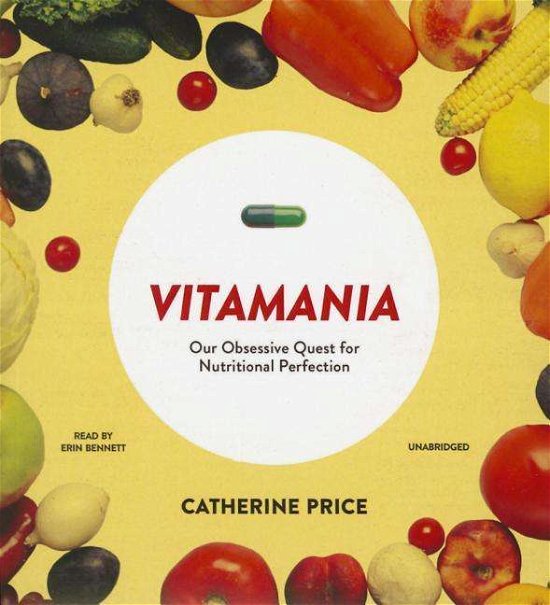 Vitamania: Our Obsessive Quest for Nutritional Perfection - Catherine Price - Musique - Blackstone Audiobooks - 9781481502825 - 24 février 2015