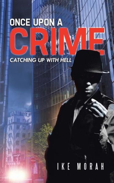 Once Upon a Crime: Catching Up with Hell - Ike Morah - Bøger - Authorsolutions (Partridge Africa) - 9781482802825 - 13. august 2014