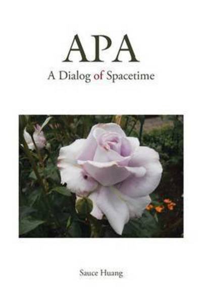 Apa: a Dialog of Spacetime - Sauce Huang - Books - Trafford Publishing - 9781490748825 - October 15, 2014