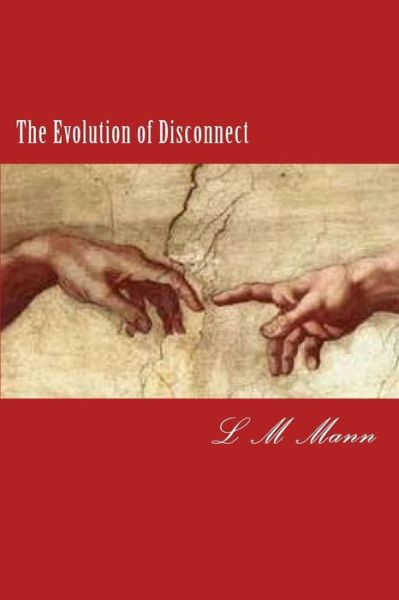 Cover for L M Mann · The Evolution of Disconnect: a Collection of Poems, Songs, Dirges, and Notes (Paperback Book) (2013)