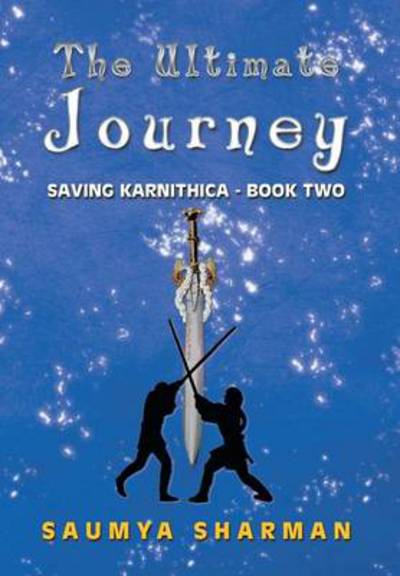 Cover for Saumya Sharman · The Ultimate Journey: Saving Karnithica - Book Two (Hardcover Book) (2014)